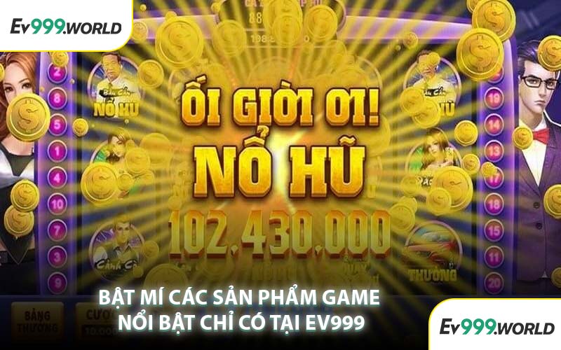 Bật Mí Các Sản Phẩm Game Nổi Bật Chỉ Có Tại EV999