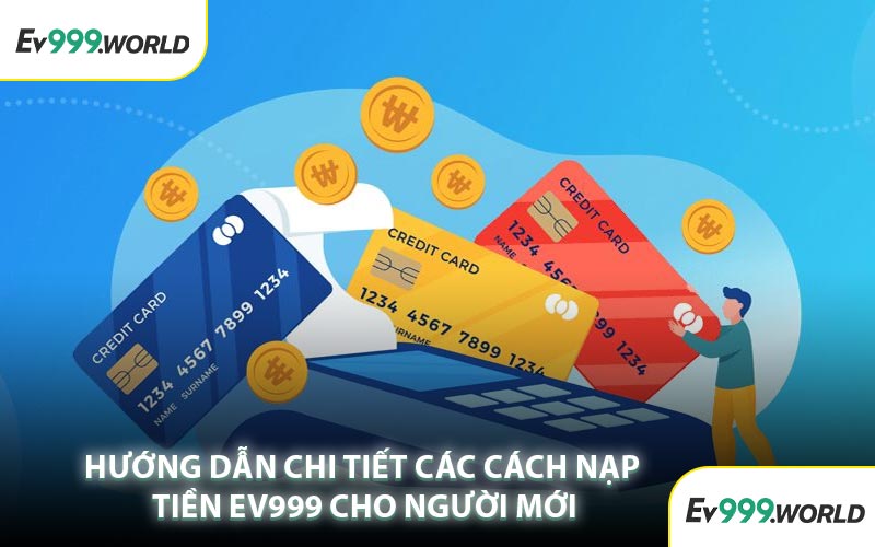 Hướng Dẫn Chi Tiết Các Cách Nạp Tiền EV999 Cho Người Mới