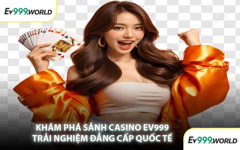 Khám Phá Sảnh Casino EV999 Trải Nghiệm Đẳng Cấp Quốc Tế
