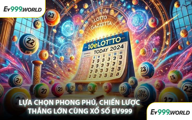 Lựa Chọn Phong Phú, Chiến Lược Thắng Lớn Cùng Xổ Số EV999