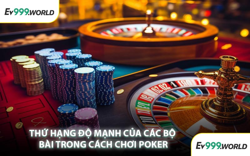 Thứ Hạng Độ Mạnh Của Các Bộ Bài Trong Cách Chơi Poker