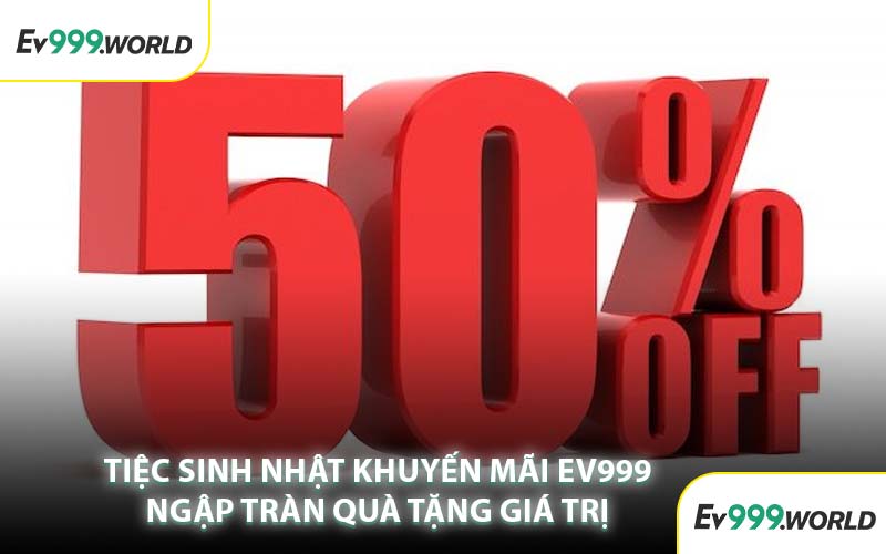 Tiệc Sinh Nhật Khuyến Mãi EV999 Ngập Tràn Quà Tặng Giá Trị
