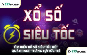 Tìm Hiểu Xổ Số Siêu Tốc Kết Quả Nhanh Thắng Lợi Tức Thì