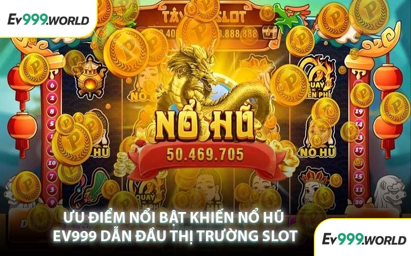 Ưu Điểm Nổi Bật Khiến Nổ Hũ EV999 Dẫn Đầu Thị Trường Slot