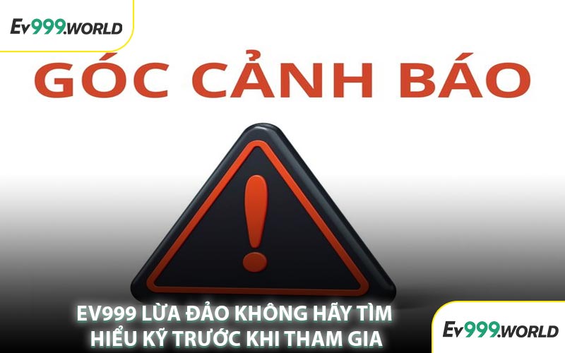 EV999 Lừa Đảo Không Hãy Tìm Hiểu Kỹ Trước Khi Tham Gia
