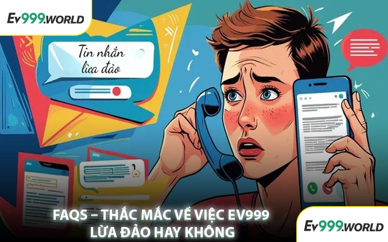 FAQs – Thắc Mắc Về Việc EV999 Lừa Đảo Hay Không