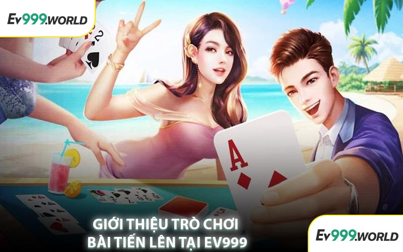 Giới Thiệu Trò Chơi Bài Tiến Lên Tại EV999