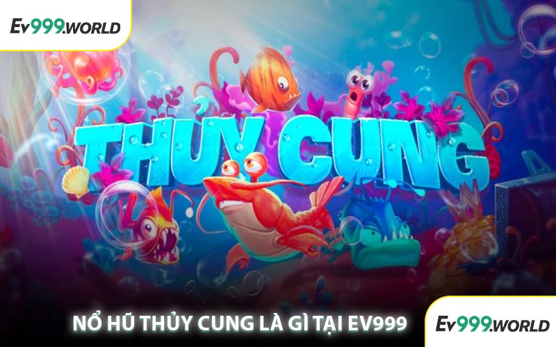 Nổ Hũ Thủy Cung Là Gì Tại EV999